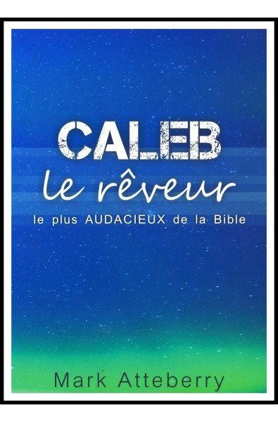 Caleb, le rêveur le plus audacieux de la Bible