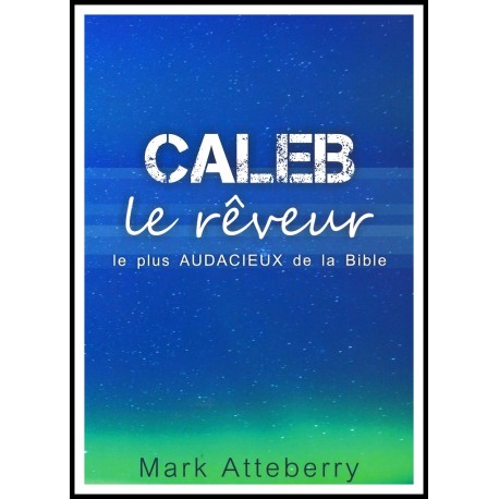 Caleb, le rêveur le plus audacieux de la Bible