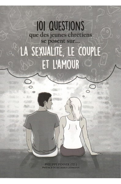 101 questions que des jeunes chrétiens se posent sur... LA SEXUALITE, LE COUPLE ET L'AMOUR