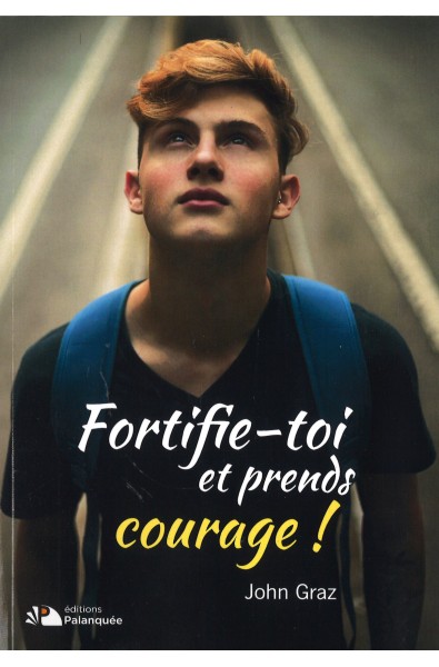 Fortifie-toi et prends courage !