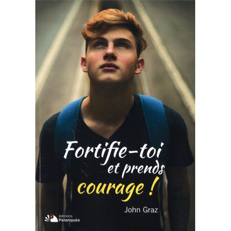 Fortifie-toi et prends courage !