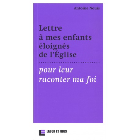 Lettre à mes enfants éloignés de l'Eglise pour leur raconter ma foi