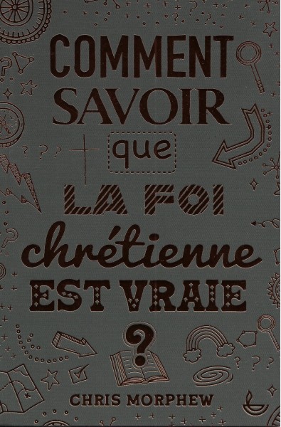 Comment savoir que la foi chrétienne est vraie ?