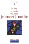 Le soir, le matin et à midi, je loue et je médite