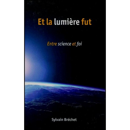 Et la lumière fut - Entre science et foi