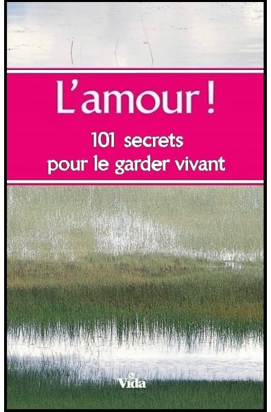 L'amour ! 101 secrets pour le garder vivant.