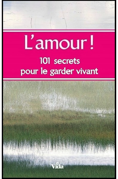 L'amour ! 101 secrets pour le garder vivant.