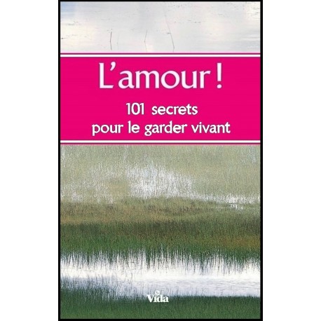 L'amour ! 101 secrets pour le garder vivant.