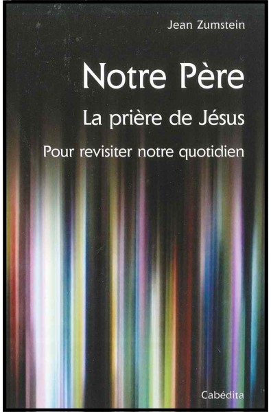 Notre Père, La prière de Jéus pour revisiter notre quotidien