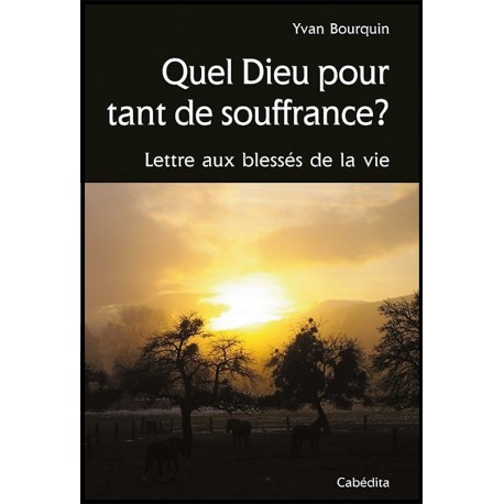 Quel Dieu pour tant de souffrance ?