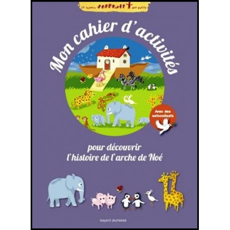 Chemin des petits, Le - Mon cahier d'activités pour découvrir l'histoire de l'arche de Noé