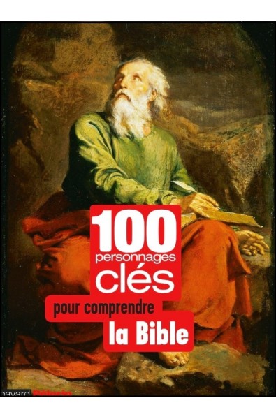 100 personnages clés pour comprendre la Bible